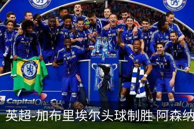 英超-加布里埃尔头球制胜 阿森纳1-0热刺